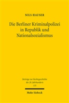 Nils Hauser - Die Berliner Kriminalpolizei in Republik und Nationalsozialismus