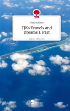 Franz Kellner - FJKs Travels and Dreams  1. Part. Life is a Story - story.one