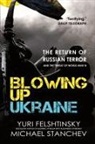 Yuri Felshtinsky, Michael Stanchev - Blowing up Ukraine