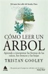 Tristan Gooley - Cómo Leer Un Árbol: Aprende a Interpretar Las Formas de Las Raíces, Los Troncos Y Las Hojas