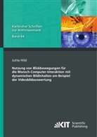 Jutta Hild - Nutzung von Blickbewegungen für die Mensch-Computer-Interaktion mit dynamischen Bildinhalten am Beispiel der Videobildauswertung