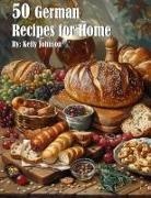Kelly Johnson - 50 German Recipes for Home