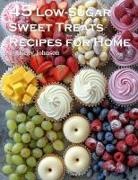 Kelly Johnson - 45 Low-Sugar Sweet Treats Recipes for Home