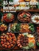 Kelly Johnson - 55 Northwestern States Recipes for Home