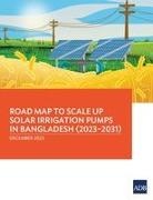 Asian Development Bank - Road Map to Scale Up Solar Irrigation Pumps in Bangladesh (2023-2031)