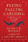 Carolyn Whitney-Brown, Henri J M Nouwen, Henri J M Nouwen, Henri J. M. Nouwen, Carolyn Whitney-Brown - Flying, Falling, Catching