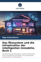 Olga Kolesnikova - Das Ökosystem und die Infrastruktur der intelligenten Immobilie. Buch 1