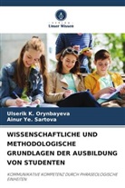 Ulserik K Orynbayeva, Ulserik K. Orynbayeva, Ainur Ye Sartova, Ainur Ye. Sartova - WISSENSCHAFTLICHE UND METHODOLOGISCHE GRUNDLAGEN DER AUSBILDUNG VON STUDENTEN