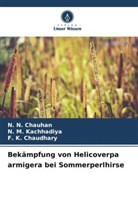 F K CHAUDHARY, F. K. CHAUDHARY, N N CHAUHAN, N. N. CHAUHAN, N M Kachhadiya, N. M. Kachhadiya - Bekämpfung von Helicoverpa armigera bei Sommerperlhirse