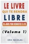 Eric Nicolas - Le LIVRE qui te rendra LIBRE (Volume 1)