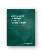 Francisco Javier González Montero - Aprovisionamiento y almacenaje de alimentos y bebidas en el bar : gestión y puesta a punto de equipos, útiles y menaje en un bar o restaurante
