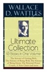 Frank T. Merrill, Wallace D Wattles, Wallace D. Wattles - Wallace D. Wattles Ultimate Collection - 10 Books in One Volume