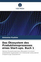 Antonina Kuzhim, Antonina Kuzhym, Antonina Kyzhym - Das Ökosystem des Produktionsprozesses eines Start-ups. Buch 1