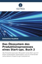 Antonina Kuzhim, Antonina Kuzhym, Antonina Kyzhym - Das Ökosystem des Produktionsprozesses eines Start-ups. Buch 2