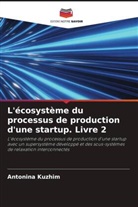 Antonina Kuzhim, Antonina Kuzhym, Antonina Kyzhym - L'écosystème du processus de production d'une startup. Livre 2