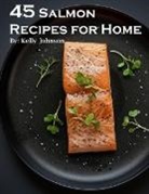 Kelly Johnson - 45 Salmon Recipes for Home