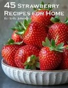 Kelly Johnson - 45 Strawberry Recipes for Home