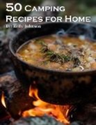 Kelly Johnson - 50 Camping Recipes for Home