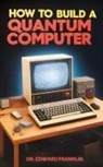 Edward Franklin - How to Build a Quantum Computer