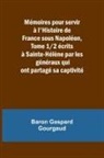 Baron Gaspard Gourgaud - Mémoires pour servir à l'Histoire de France sous Napoléon, Tome 1/2 écrits à Sainte-Hélène par les généraux qui ont partagé sa captivité
