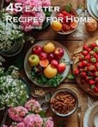 Kelly Johnson - 45 Easter Recipes for Home
