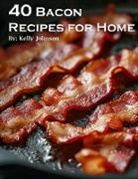 Kelly Johnson - 40 Bacon Recipes for Home
