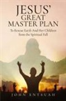 John Entsuah - Jesus's Great Master Plan to Rescues Earth and Her Children from the Spiritual Fall