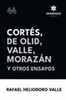 Rafael Heliodoro Valle - Cortés, De Olid, Valle, Morazán y otros ensayos
