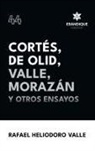 Rafael Heliodoro Valle - Cortés, De Olid, Valle, Morazán y otros ensayos