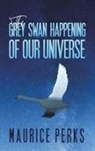 Maurice Perks - The Grey Swan Happening of our Universe