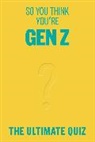 Lucy Grant - So You Think You’re Gen Z ? : The ultimate quiz