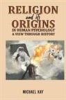 Michael Kay - Religion and its Origins in Human Psychology