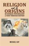 Michael Kay - Religion and its Origins in Human Psychology