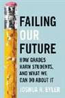 Joshua R Eyler, Joshua R. Eyler, Joshua R. (University of Mississippi) Eyler - Failing Our Future