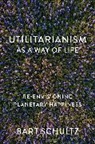 Bart Schultz, Bart (University of Chicago) Schultz, Schultz Bart - Utilitarianism As a Way of Life