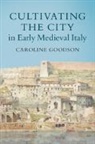 Caroline Goodson, Caroline (University of Cambridge) Goodson, Goodson Caroline - Cultivating the City in Early Medieval Italy