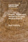 Neil Murphy, Neil (Northumbria University) Murphy, Murphy Neil - Plague, Towns and Monarchy in Early Modern France