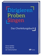 Klaus Brecht, Anne Kohler, Jan Schumacher - Dirigieren - Proben - Singen. Das Chorleitungsbuch