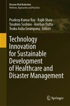 Anirban Dutta, Teuku Geumpana, Teuku Aulia Geumpana, Pradeep Kumar Ray, Rajib Shaw, Yasuhiro Soshino... - Technology Innovation for Sustainable Development of Healthcare and Disaster Management
