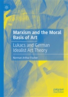 Norman Arthur Fischer, Norman Arthur Fischer - Marxism and the Moral Basis of Art