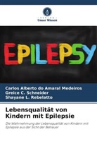 Carlos Alberto do Amaral Medeiros, Shayane L. Rebelatto, Grei Schneider, Greice C. Schneider - Lebensqualität von Kindern mit Epilepsie