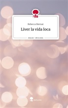 Rebecca Biernat - Liver la vida loca. Life is a Story - story.one