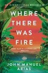 John Manuel Arias - Where There Was Fire