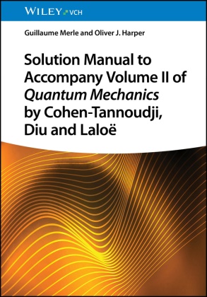 Oliver J Harper, Oliver J. Harper, Guillaume Merle - Solution Manual to Accompany Volume II of Quantum Mechanics by Cohen-Tannoudji, Diu and Laloë