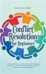 Matthias Ernst - Conflict Resolution for Beginners Resolving Conflicts in Everyday Life, in Relationships and at Work How to Recognize Conflict Potential and Resolve Conflicts in a Goal-Oriented Manner