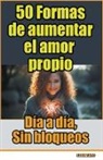 Lebihanto - 50 Formas de aumentar el amor propio, día a día, sin bloqueos