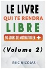 Eric Nicolas - Le LIVRE qui te rendra LIBRE - Vol.2 - 90 jours de motivation en +