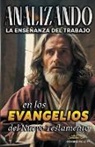 Sermones Bíblicos - Analizando la Enseñanza del Trabajo en los Evangelios del Nuevo Testamento