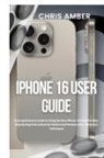 Chris Amber - iPhone 16 User Guide