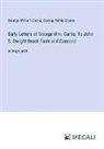 George Willis Cooke, George William Curtis - Early Letters of George Wm. Curtis; To John S. Dwight Brook Farm and Concord